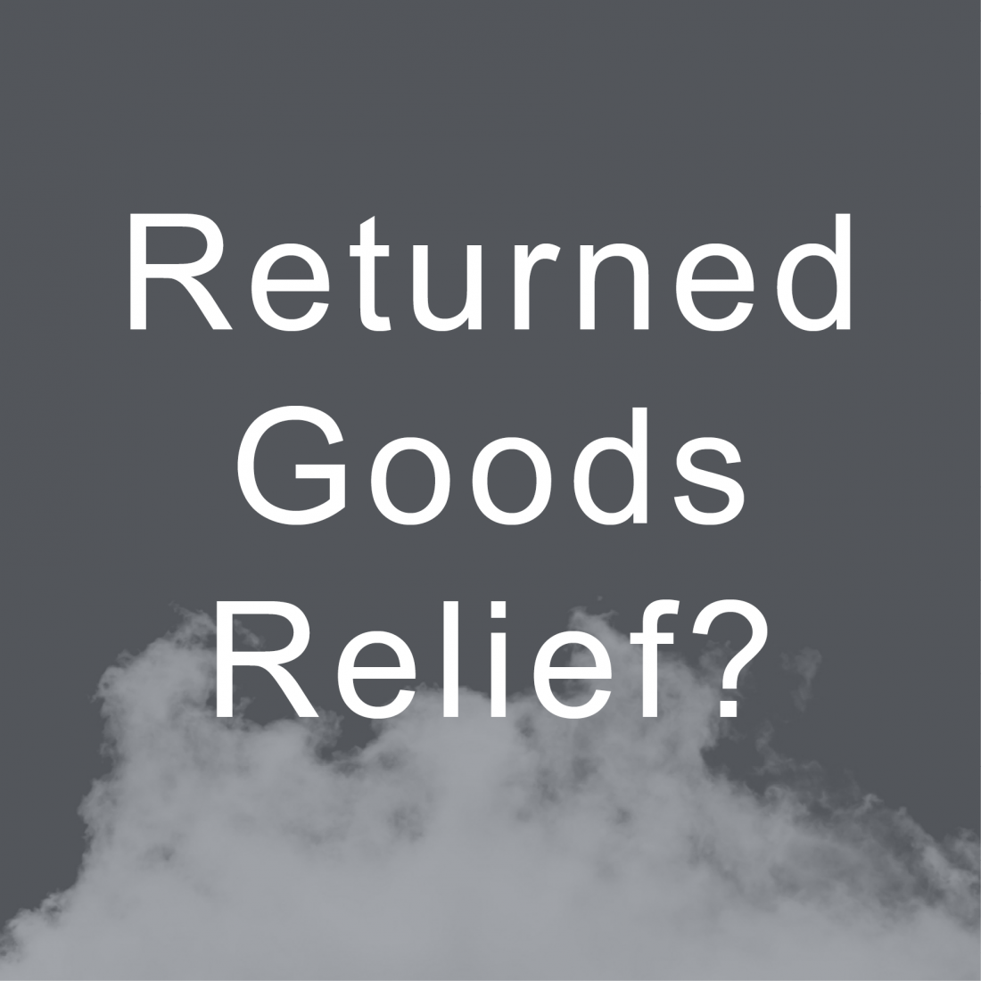 Returned Good Relief: common misunderstandings